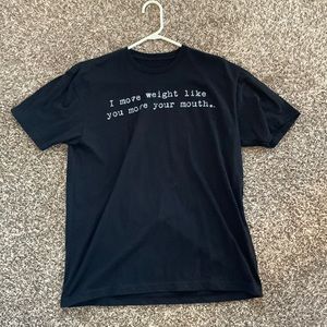 "I move weight like you move your mouth" t-shirt